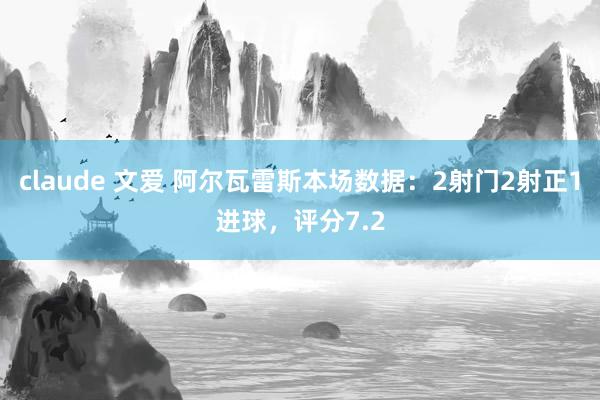 claude 文爱 阿尔瓦雷斯本场数据：2射门2射正1进球，评分7.2