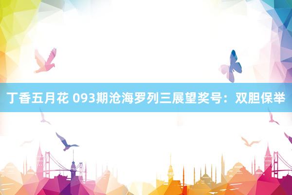 丁香五月花 093期沧海罗列三展望奖号：双胆保举